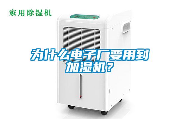 為什么電子廠要用到加濕機(jī)？