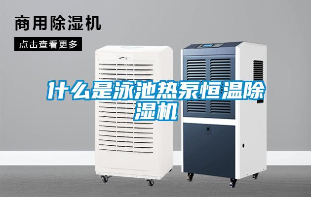 什么是泳池熱泵恒溫除濕機