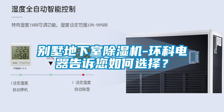 別墅地下室除濕機-環科電器告訴您如何選擇？