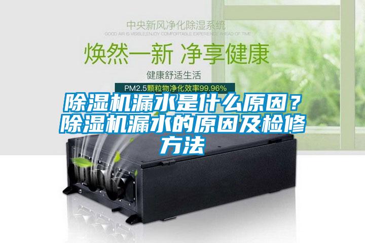 除濕機(jī)漏水是什么原因？除濕機(jī)漏水的原因及檢修方法