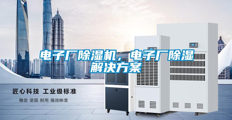 電子廠除濕機，電子廠除濕解決方案