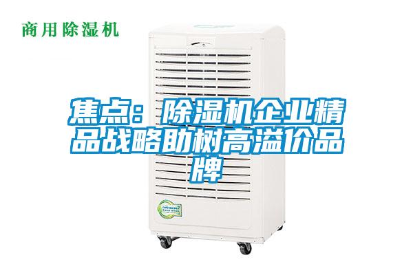 焦點：除濕機企業精品戰略助樹高溢價品牌