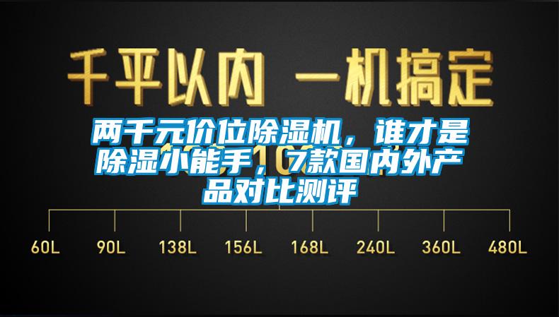 兩千元價位除濕機，誰才是除濕小能手，7款國內外產品對比測評