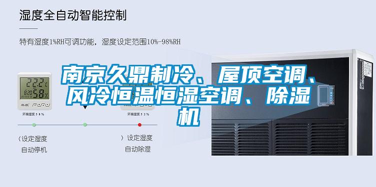 南京久鼎制冷、屋頂空調(diào)、風(fēng)冷恒溫恒濕空調(diào)、除濕機(jī)