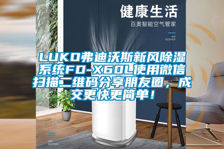 LUKO弗迪沃斯新風除濕系統(tǒng)FD-X60L使用微信掃描二維碼分享朋友圈，成交更快更簡單！