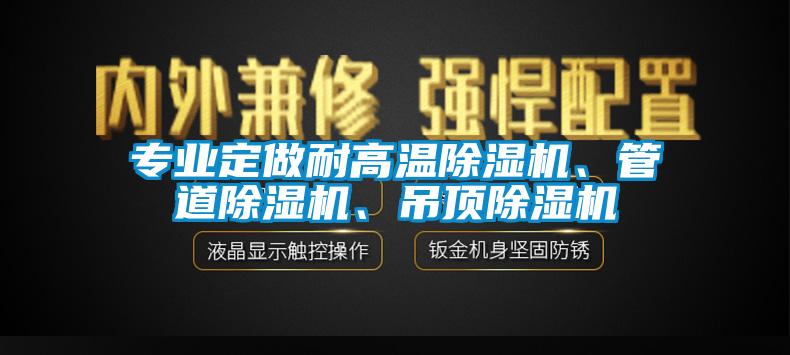 專業定做耐高溫除濕機、管道除濕機、吊頂除濕機