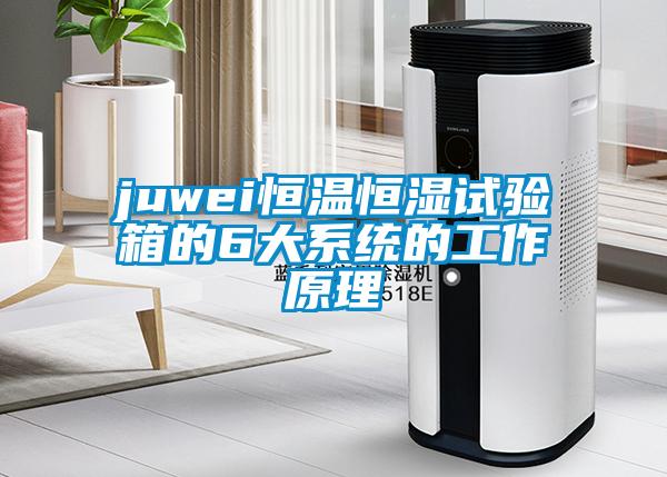 juwei恒溫恒濕試驗箱的6大系統的工作原理