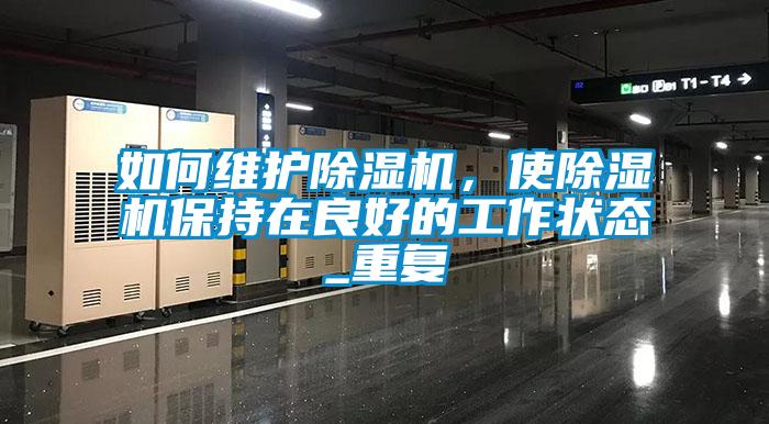 如何維護除濕機，使除濕機保持在良好的工作狀態_重復