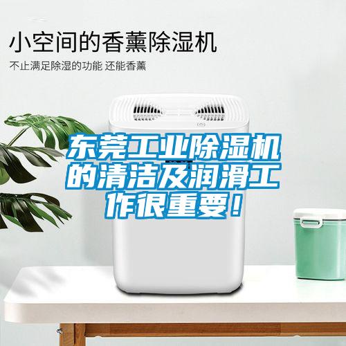 東莞工業(yè)除濕機的清潔及潤滑工作很重要！