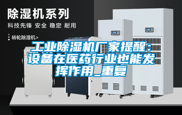 工業除濕機廠家提醒：設備在醫藥行業也能發揮作用_重復