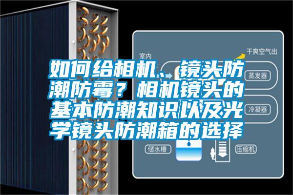 如何給相機、鏡頭防潮防霉？相機鏡頭的基本防潮知識以及光學鏡頭防潮箱的選擇