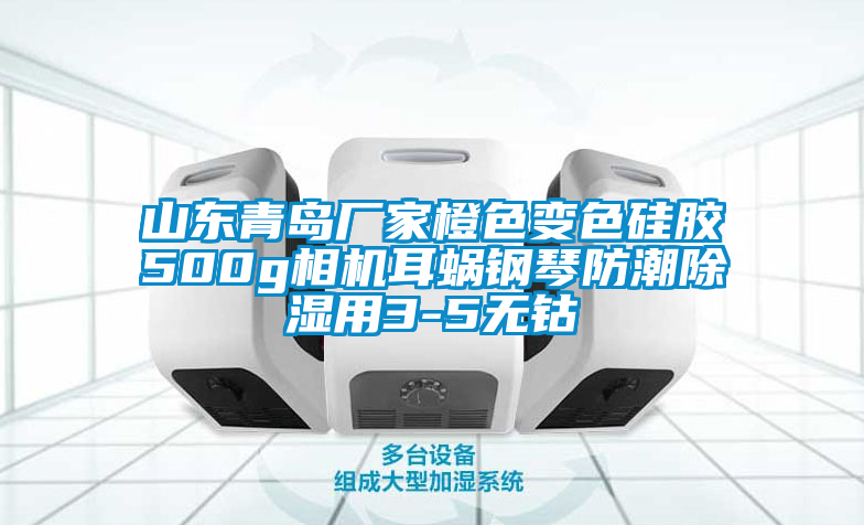 山東青島廠家橙色變色硅膠500g相機耳蝸鋼琴防潮除濕用3-5無鈷