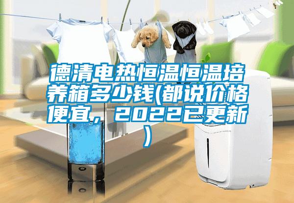 德清電熱恒溫恒溫培養箱多少錢(都說價格便宜，2022已更新)