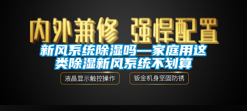 新風系統除濕嗎—家庭用這類除濕新風系統不劃算