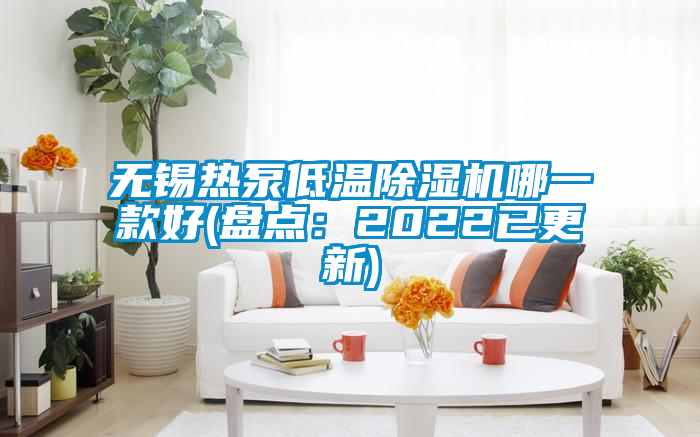 無錫熱泵低溫除濕機哪一款好(盤點：2022已更新)