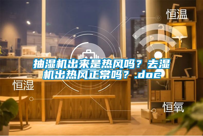 抽濕機出來是熱風嗎？去濕機出熱風正常嗎？.doc