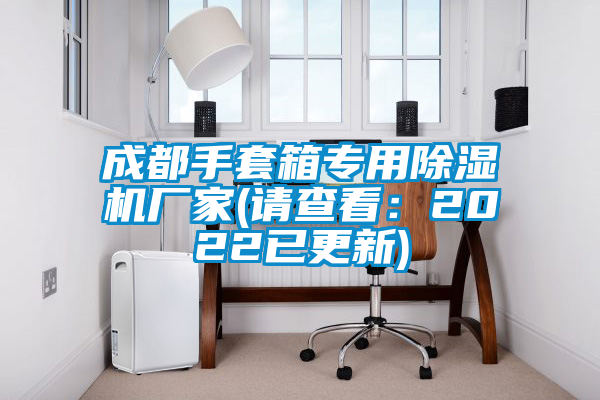 成都手套箱專用除濕機廠家(請查看：2022已更新)