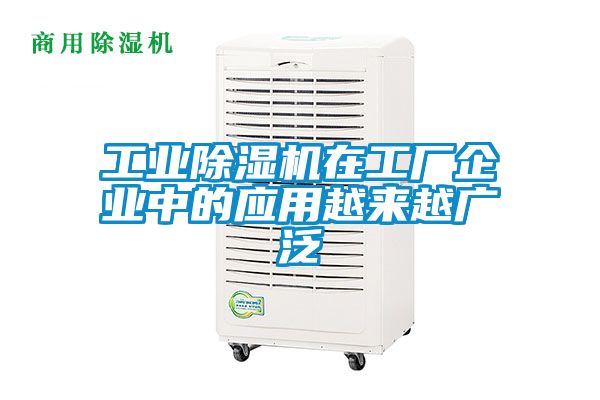 工業除濕機在工廠企業中的應用越來越廣泛