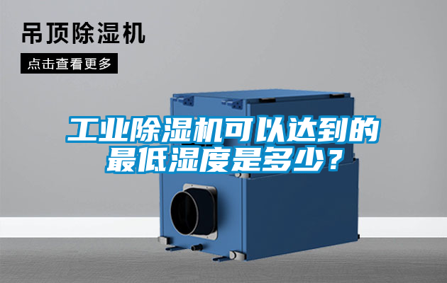 工業除濕機可以達到的最低濕度是多少？