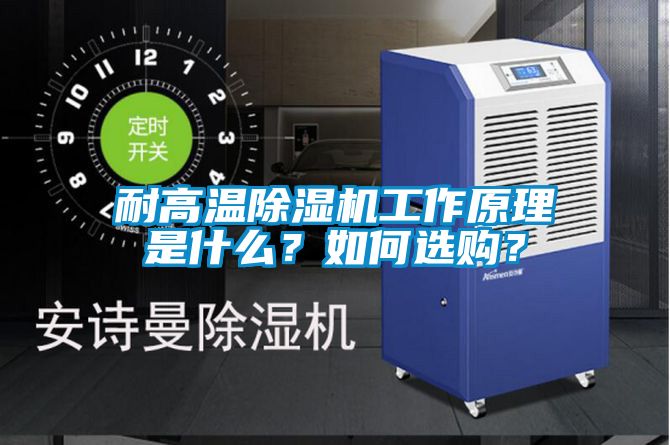 耐高溫除濕機工作原理是什么？如何選購？