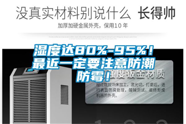 濕度達80%-95%！最近一定要注意防潮防霉！