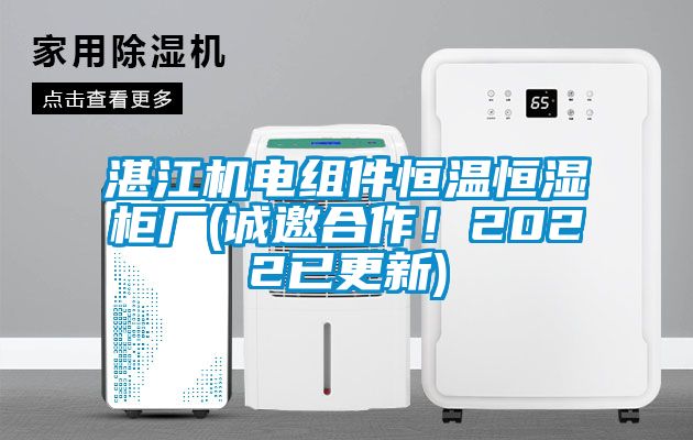 湛江機電組件恒溫恒濕柜廠(誠邀合作！2022已更新)