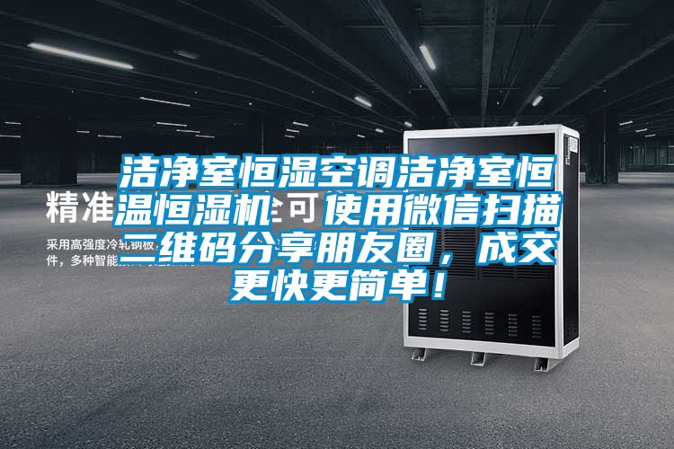 潔凈室恒濕空調潔凈室恒溫恒濕機  使用微信掃描二維碼分享朋友圈，成交更快更簡單！