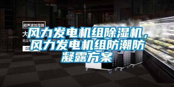 風力發電機組除濕機，風力發電機組防潮防凝露方案