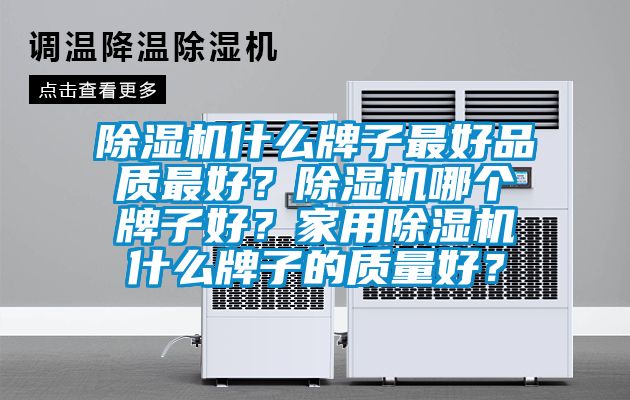 除濕機什么牌子最好品質最好？除濕機哪個牌子好？家用除濕機什么牌子的質量好？