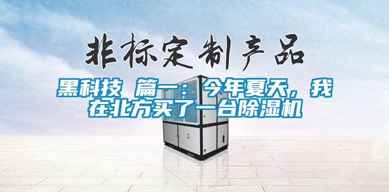 黑科技 篇一：今年夏天，我在北方買了一臺(tái)除濕機(jī)